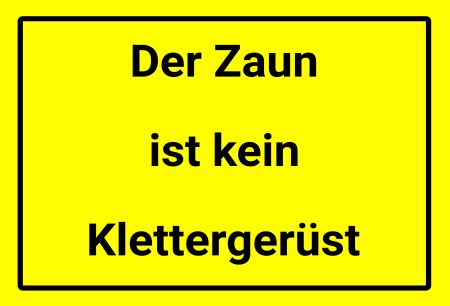 Der Zaun ist kein Klettergerüst Hinweis Schild informativ auffallend schilder selbst gestalten