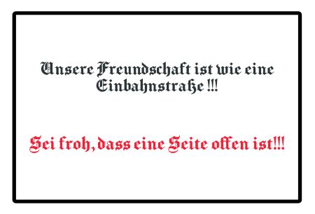 Unsere Freundschaft ist wie eine Einbahnstra&szlig;e!!! Spr&uuml;che Schild smart kreativ spritzig schilder selbst gestalten